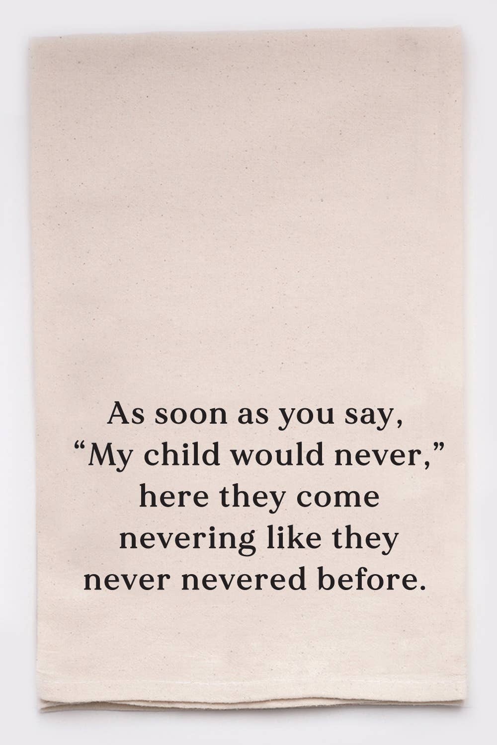 As soon as you say, "My Child would never," funny tea towel